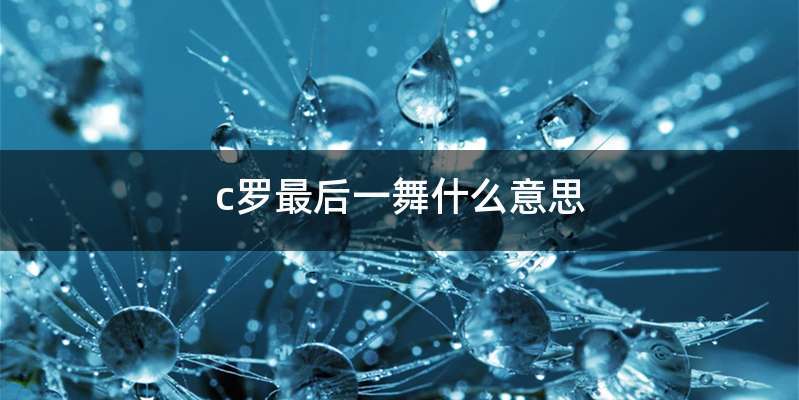 c罗最后一舞什么意思
