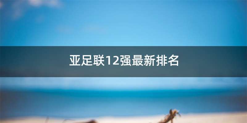 亚足联12强最新排名