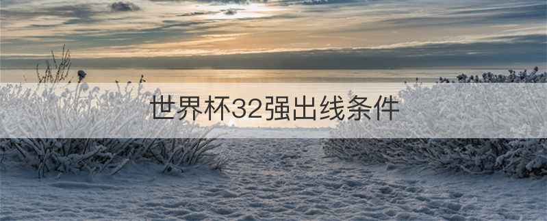 世界杯32强出线条件