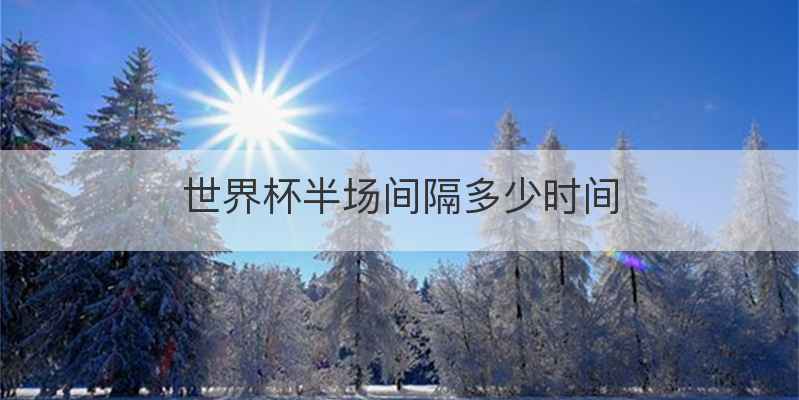 世界杯半场间隔多少时间