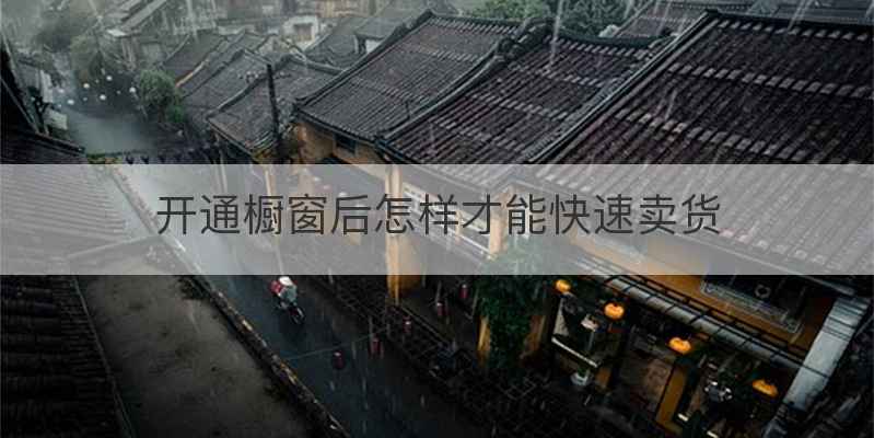 开通橱窗后怎样才能快速卖货