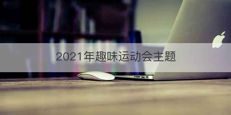 2021年趣味运动会主题