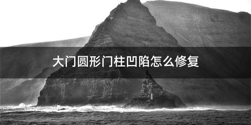 大门圆形门柱凹陷怎么修复