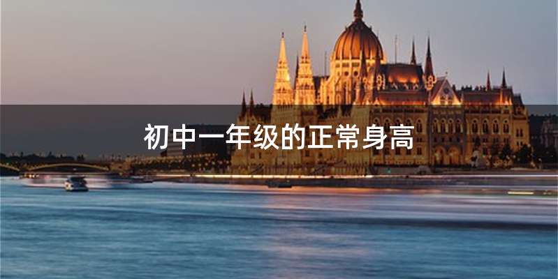 初中一年级的正常身高
