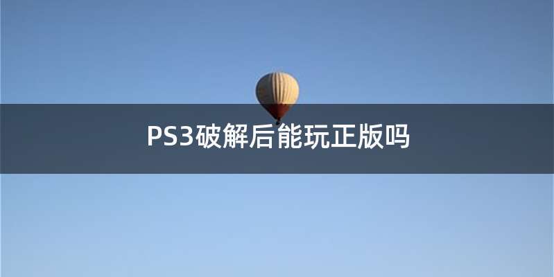 PS3破解后能玩正版吗