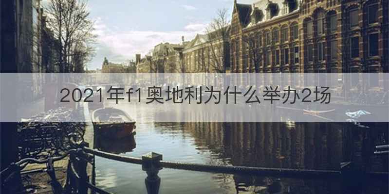 2021年f1奥地利为什么举办2场