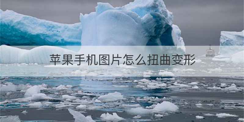 苹果手机图片怎么扭曲变形