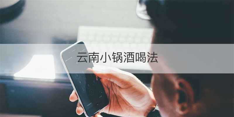 云南小锅酒喝法