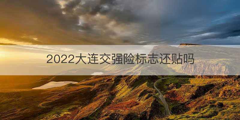 2022大连交强险标志还贴吗