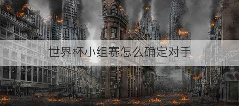 世界杯小组赛怎么确定对手