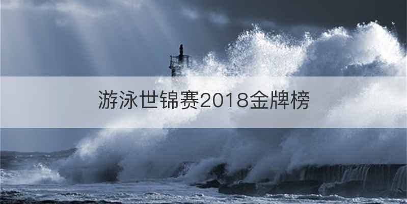 游泳世锦赛2018金牌榜