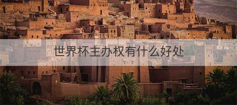世界杯主办权有什么好处