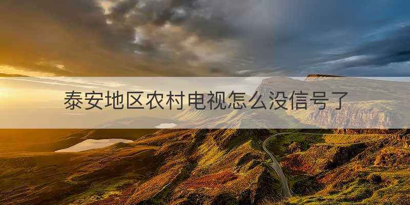泰安地区农村电视怎么没信号了
