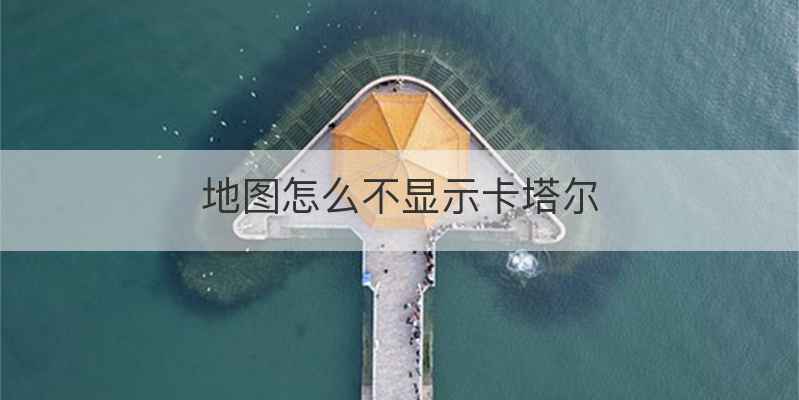 地图怎么不显示卡塔尔