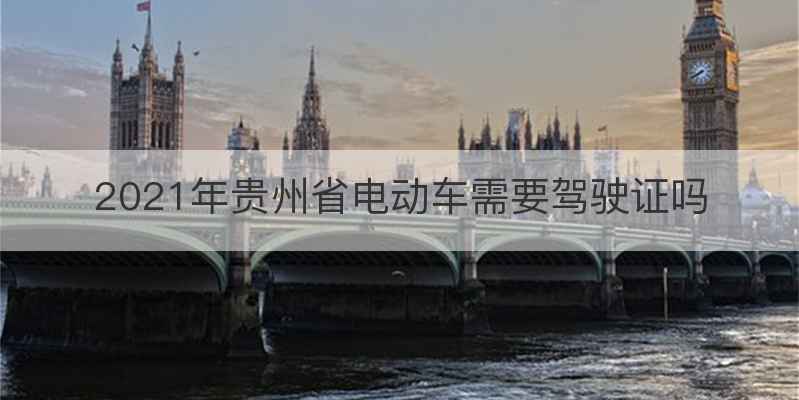 2021年贵州省电动车需要驾驶证吗