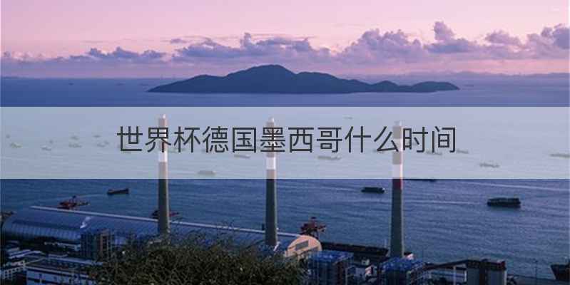 世界杯德国墨西哥什么时间