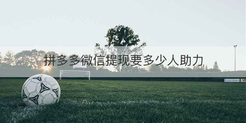 拼多多微信提现要多少人助力