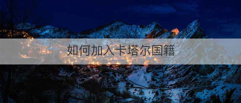 如何加入卡塔尔国籍