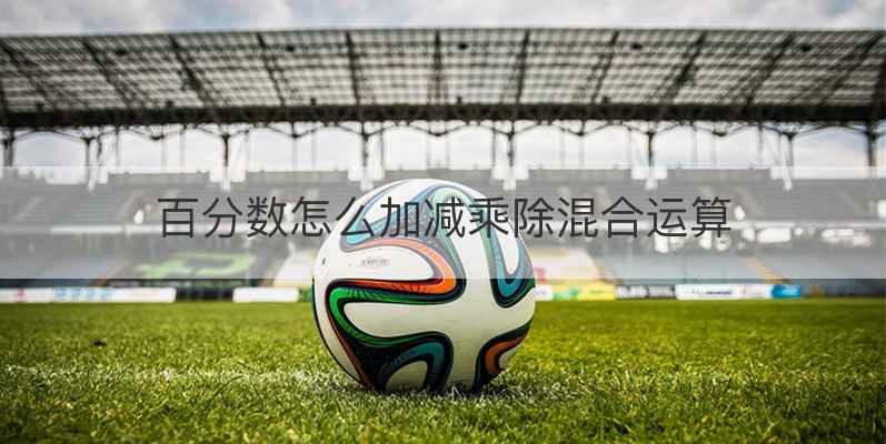 百分数怎么加减乘除混合运算