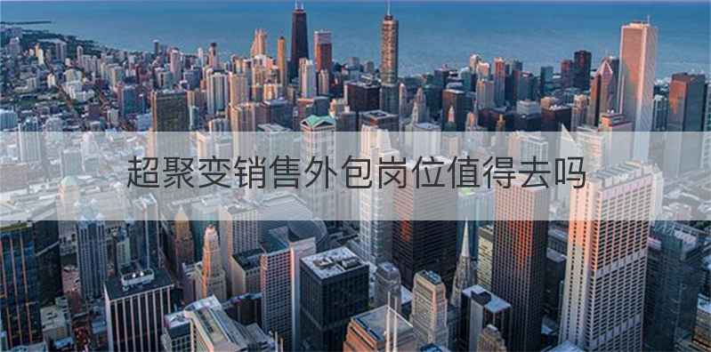 超聚变销售外包岗位值得去吗