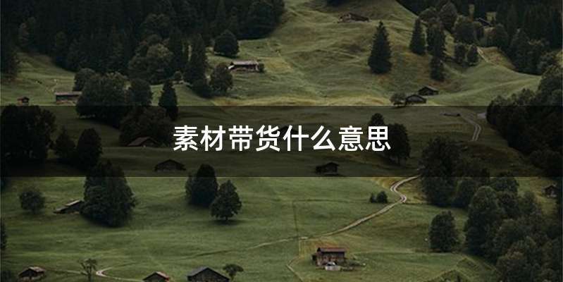 素材带货什么意思