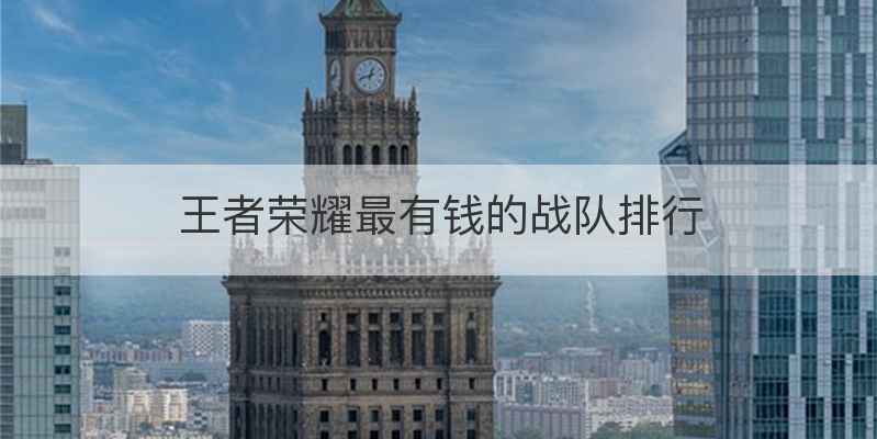 王者荣耀最有钱的战队排行