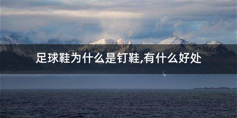 足球鞋为什么是钉鞋,有什么好处
