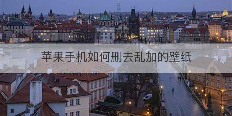 苹果手机如何删去乱加的壁纸