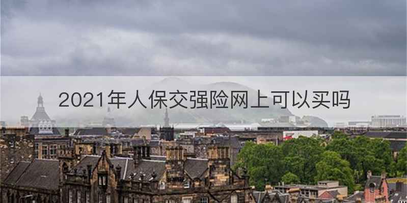 2021年人保交强险网上可以买吗