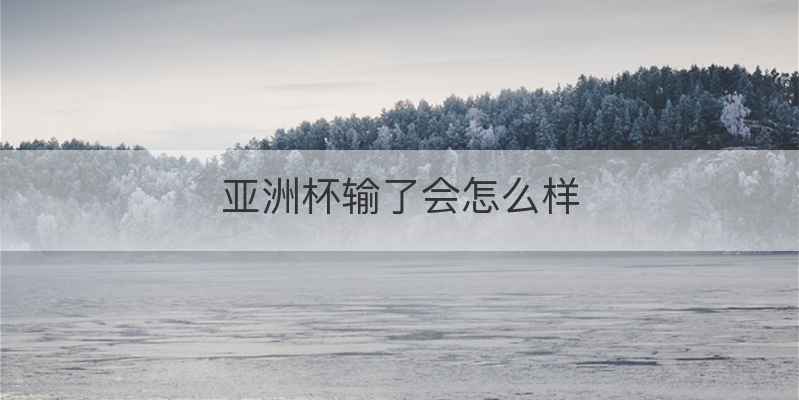 亚洲杯输了会怎么样