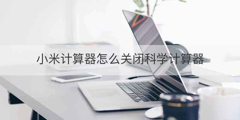 小米计算器怎么关闭科学计算器