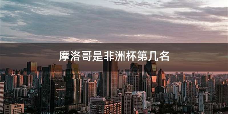 摩洛哥是非洲杯第几名