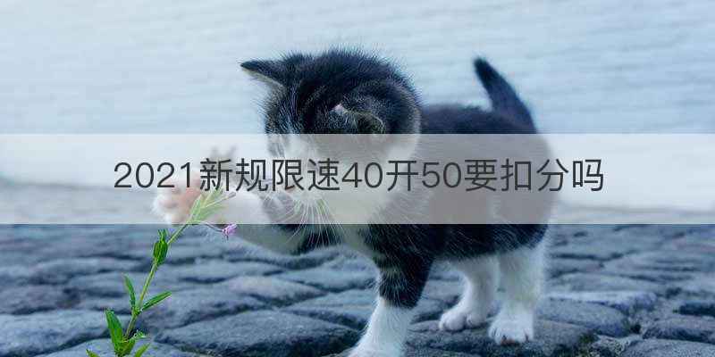2021新规限速40开50要扣分吗