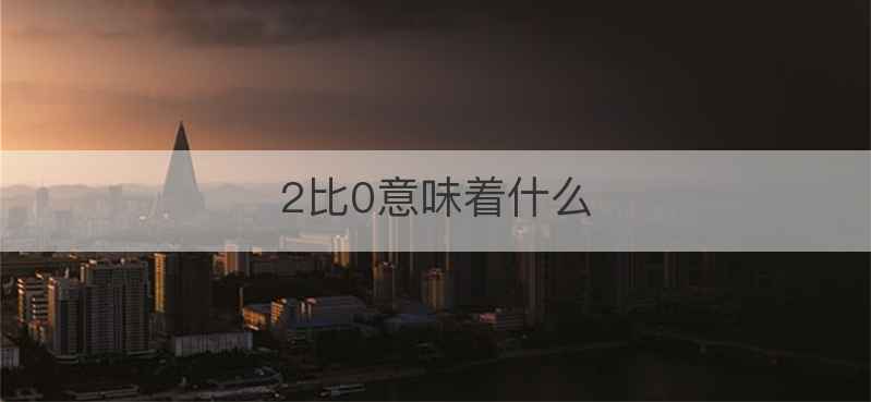 2比0意味着什么