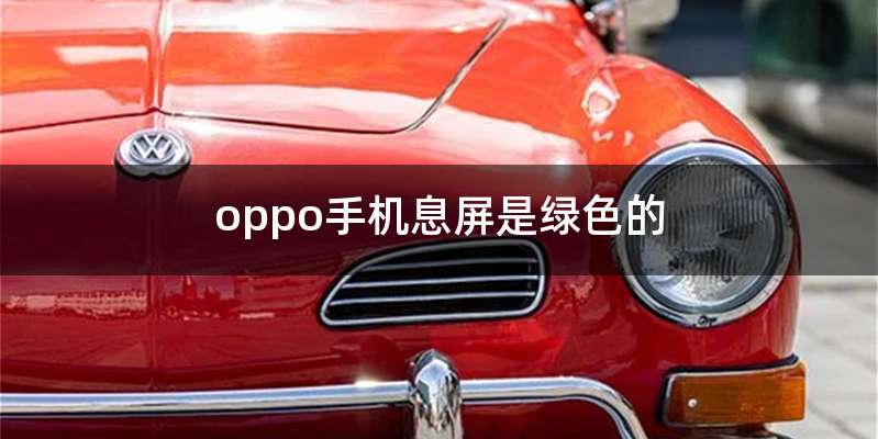 oppo手机息屏是绿色的