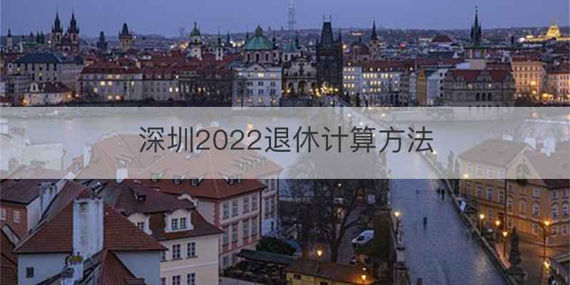 深圳2022退休计算方法