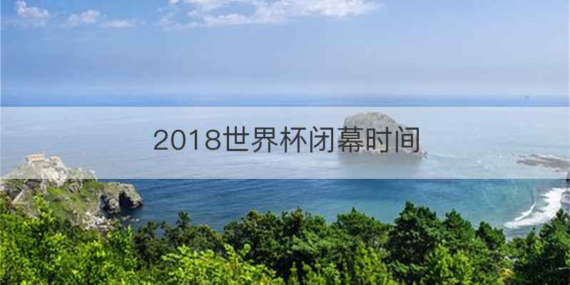2018世界杯闭幕时间