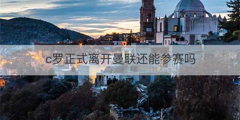 c罗正式离开曼联还能参赛吗