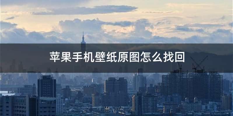 苹果手机壁纸原图怎么找回