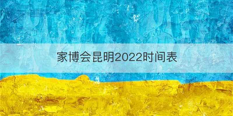 家博会昆明2022时间表