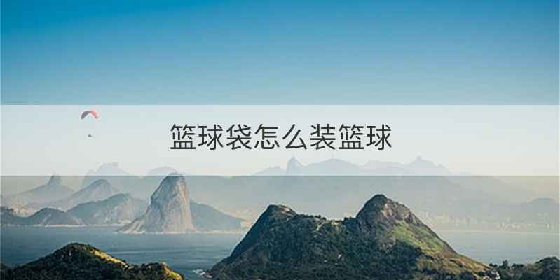 篮球袋怎么装篮球