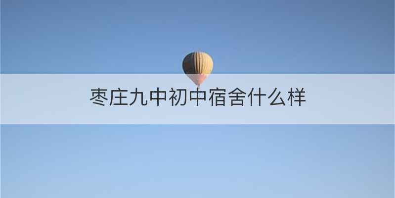 枣庄九中初中宿舍什么样