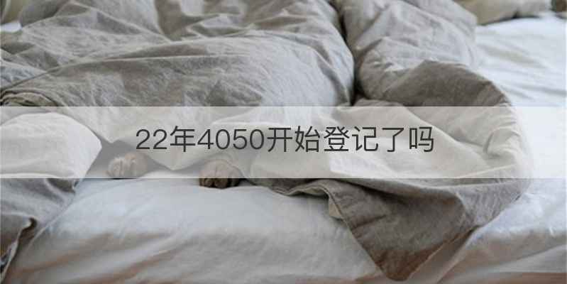 22年4050开始登记了吗