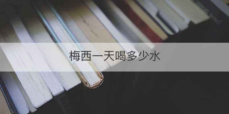 梅西一天喝多少水