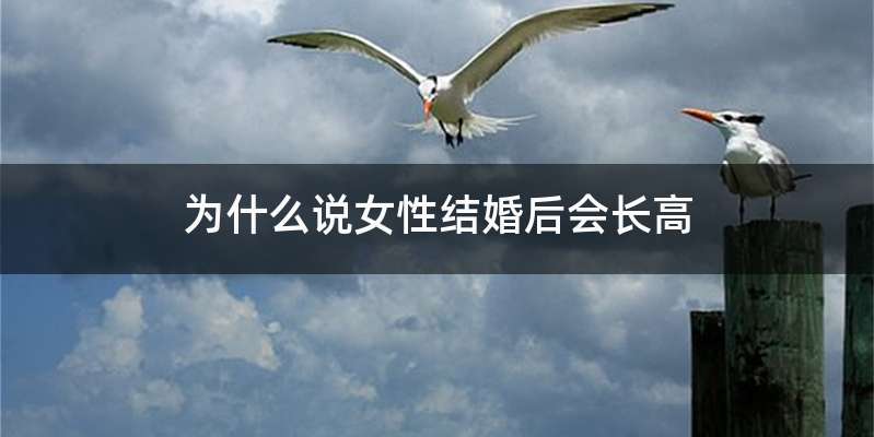 为什么说女性结婚后会长高