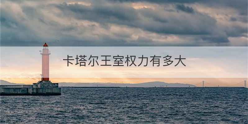 卡塔尔王室权力有多大