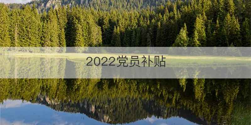 2022党员补贴