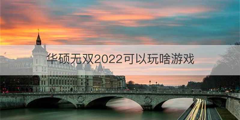 华硕无双2022可以玩啥游戏