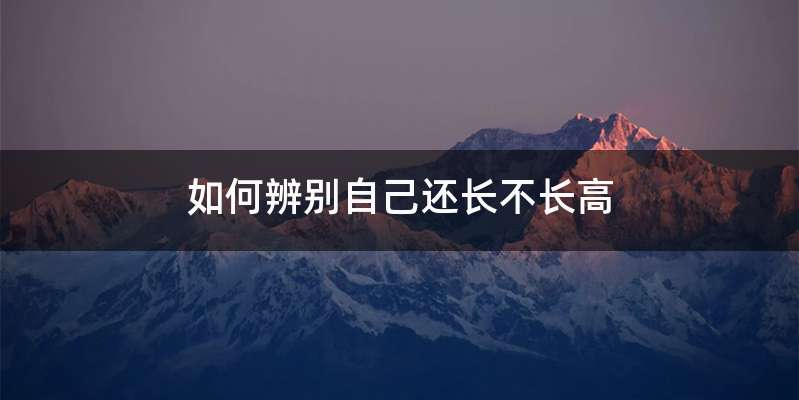 如何辨别自己还长不长高