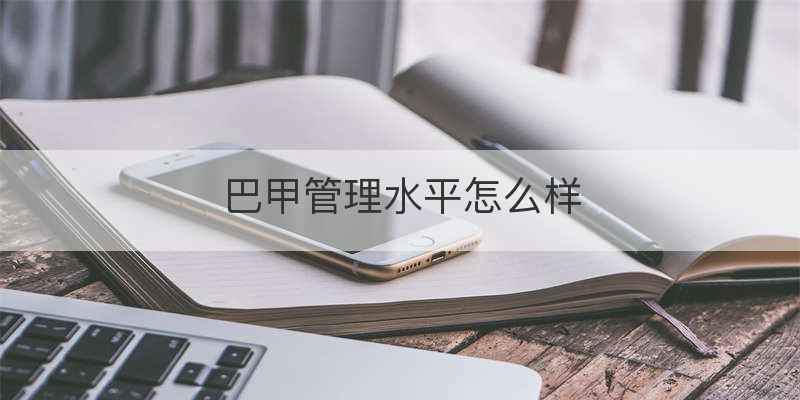 巴甲管理水平怎么样